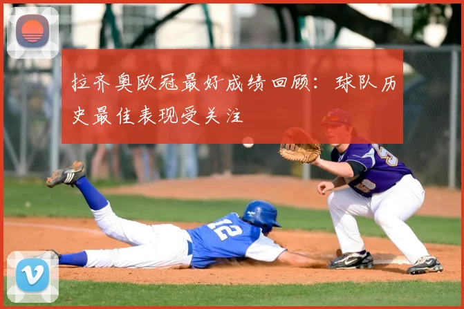 拉齐奥欧冠最好成绩回顾：球队历史最佳表现受关注