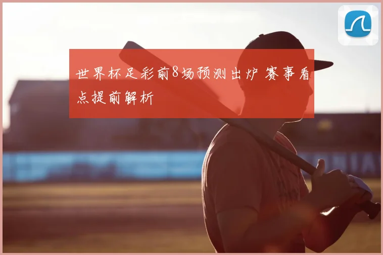 世界杯足彩前8场预测出炉 赛事看点提前解析
